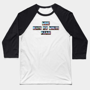 More Beats Per Minute Please Baseball T-Shirt